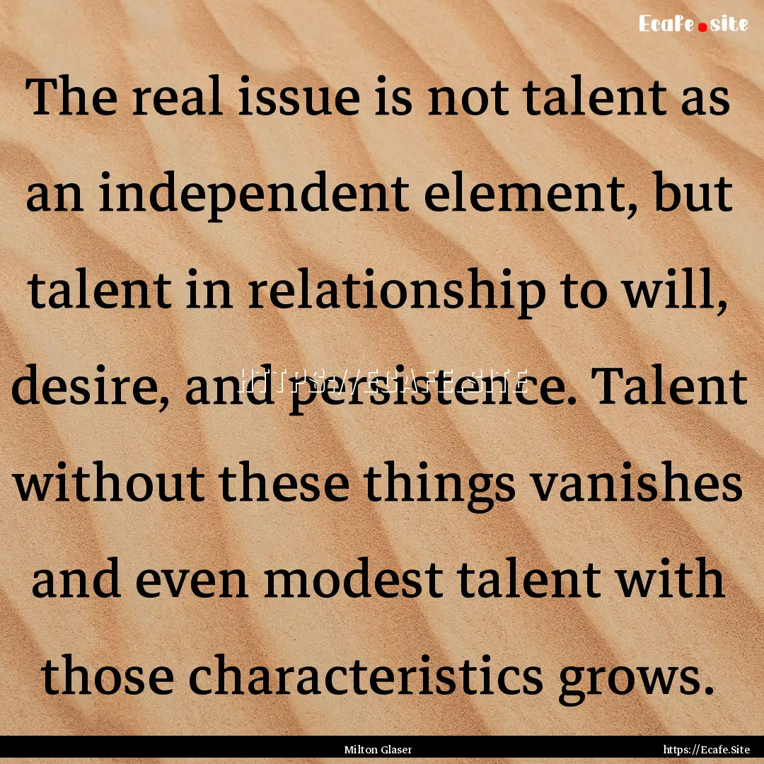 The real issue is not talent as an independent.... : Quote by Milton Glaser