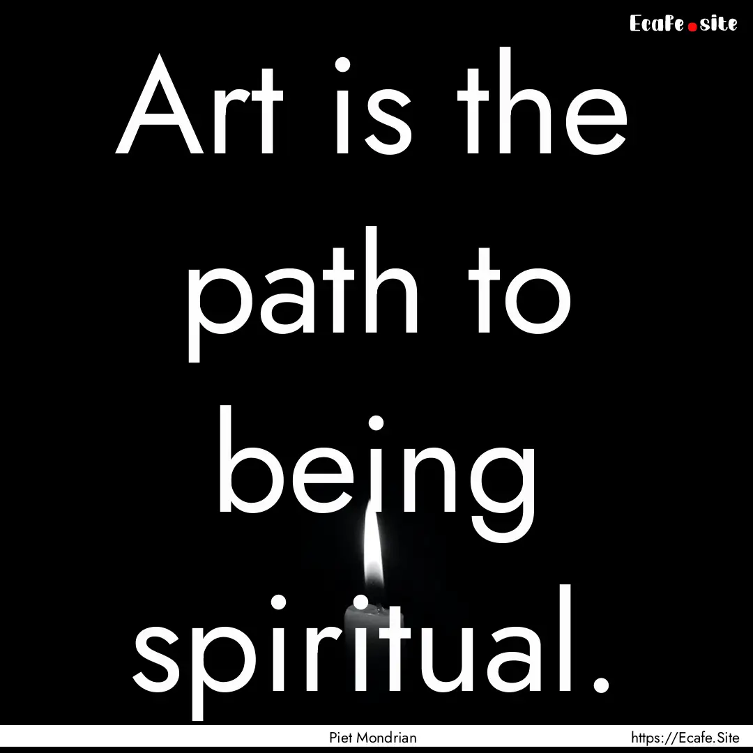 Art is the path to being spiritual. : Quote by Piet Mondrian