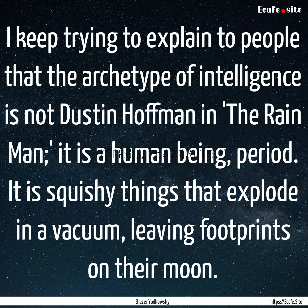 I keep trying to explain to people that the.... : Quote by Eliezer Yudkowsky