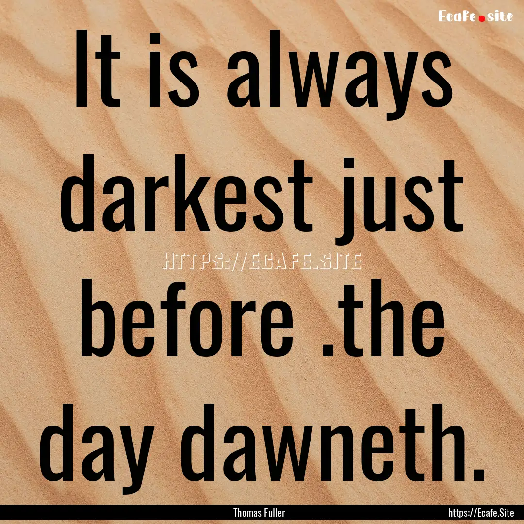 It is always darkest just before .the day.... : Quote by Thomas Fuller