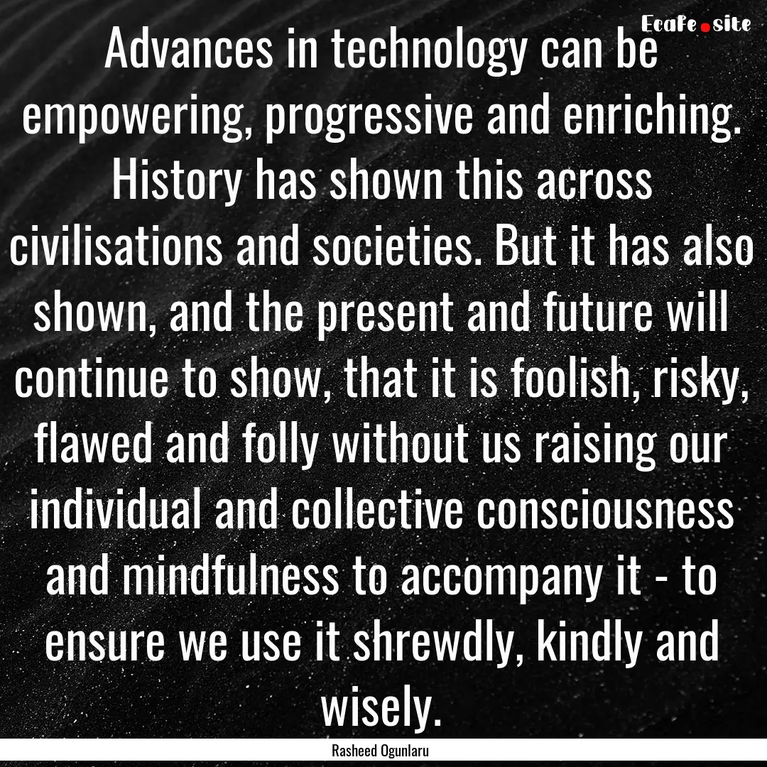 Advances in technology can be empowering,.... : Quote by Rasheed Ogunlaru