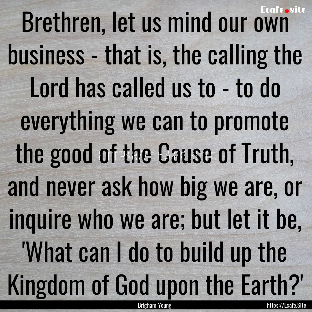 Brethren, let us mind our own business -.... : Quote by Brigham Young