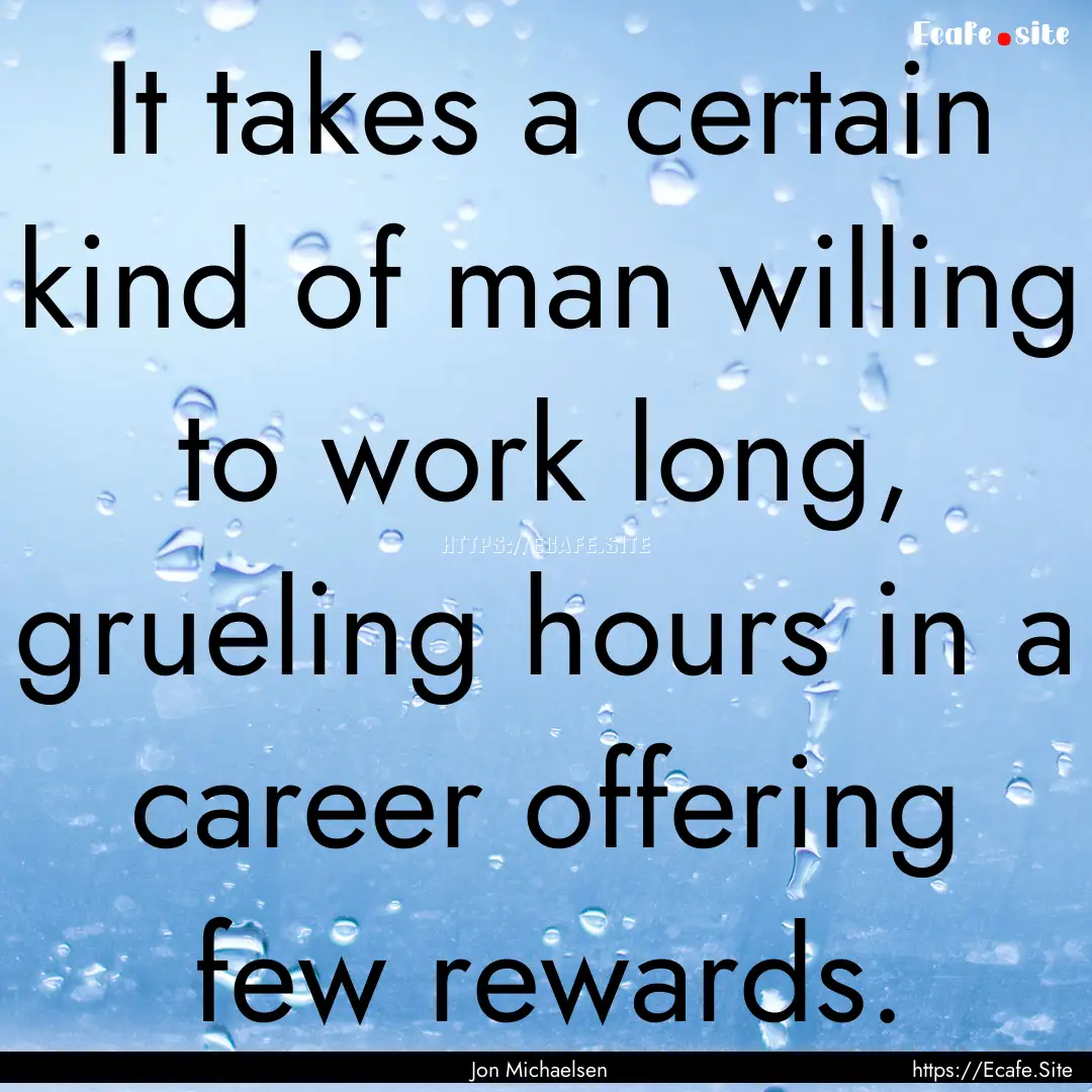 It takes a certain kind of man willing to.... : Quote by Jon Michaelsen