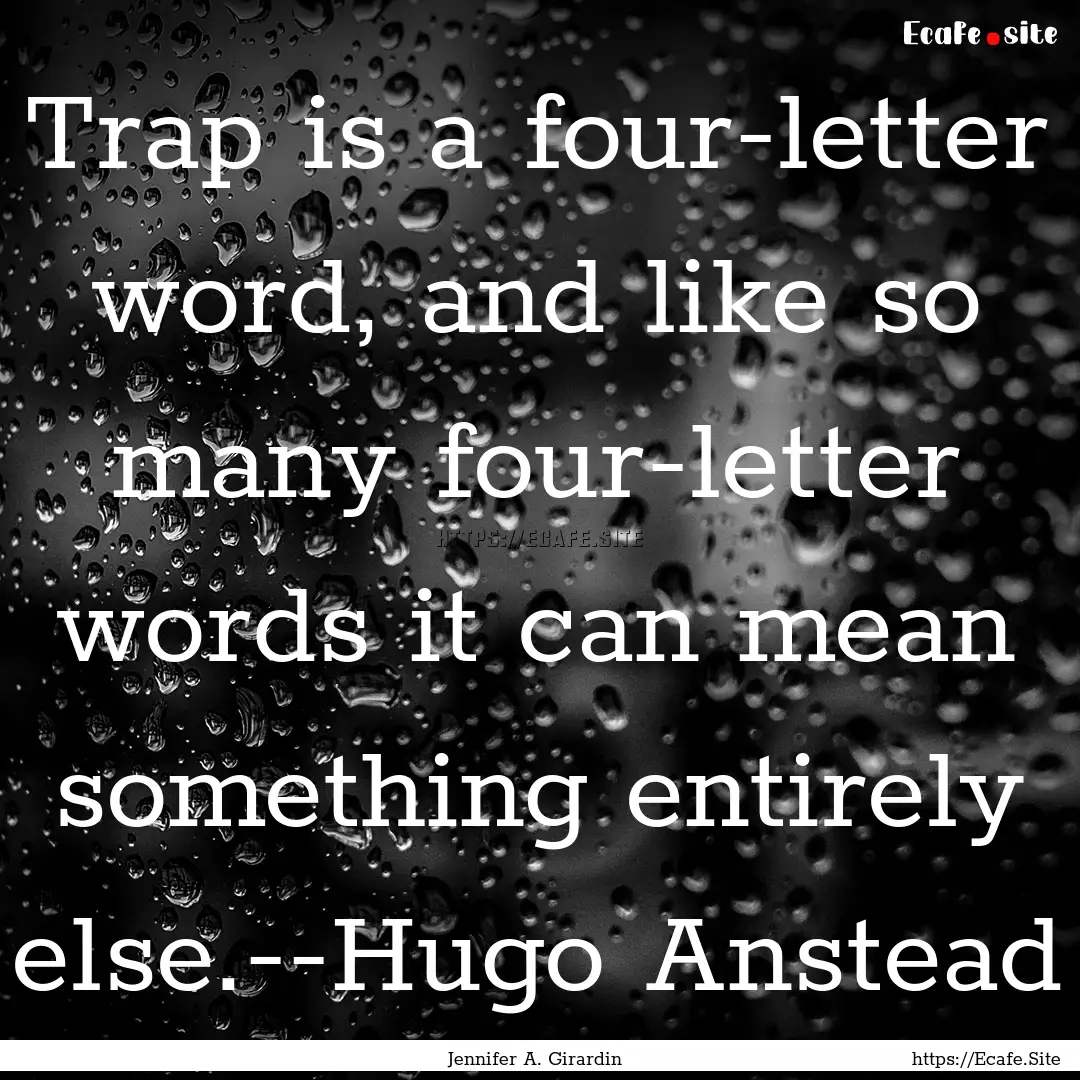 Trap is a four-letter word, and like so many.... : Quote by Jennifer A. Girardin