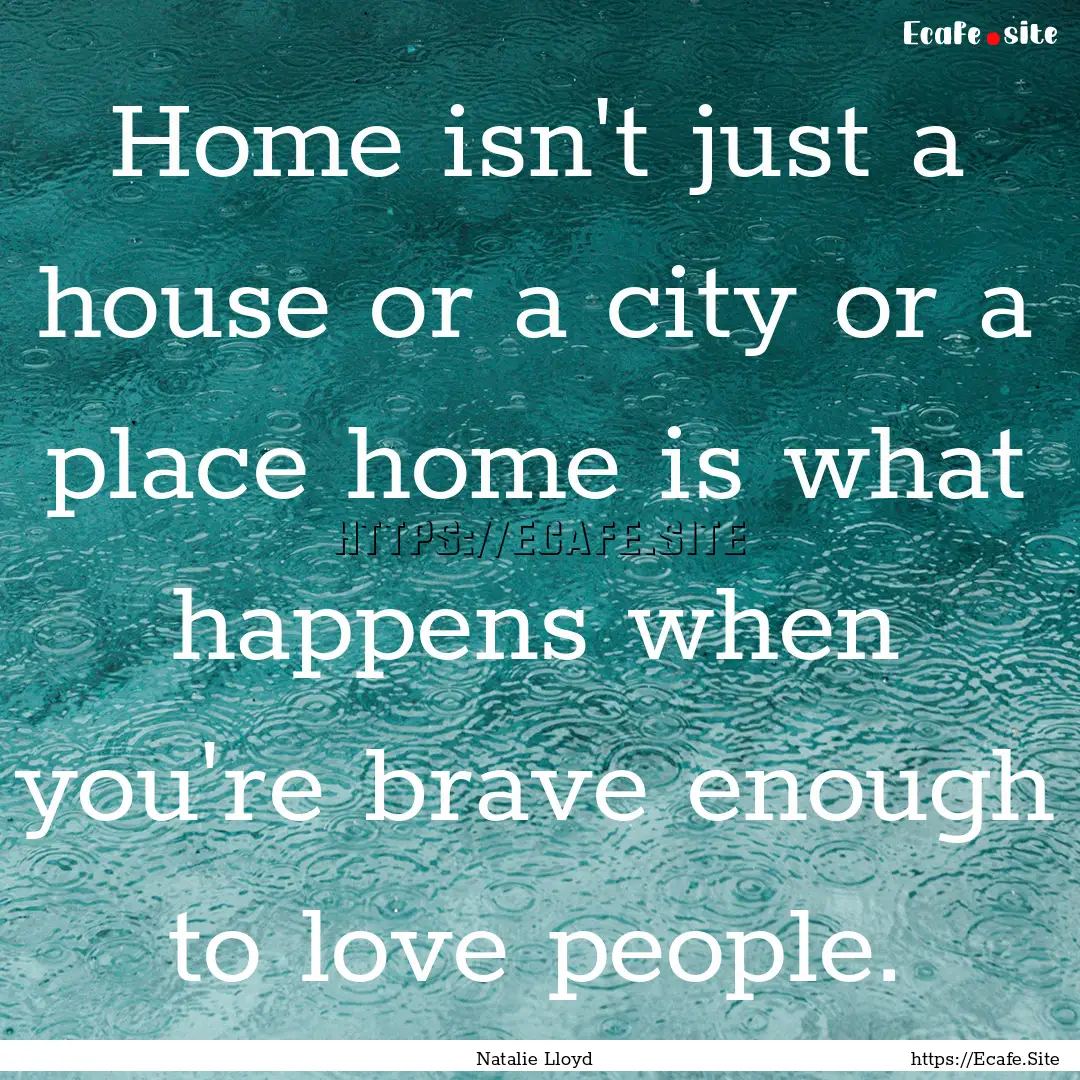 Home isn't just a house or a city or a place.... : Quote by Natalie Lloyd