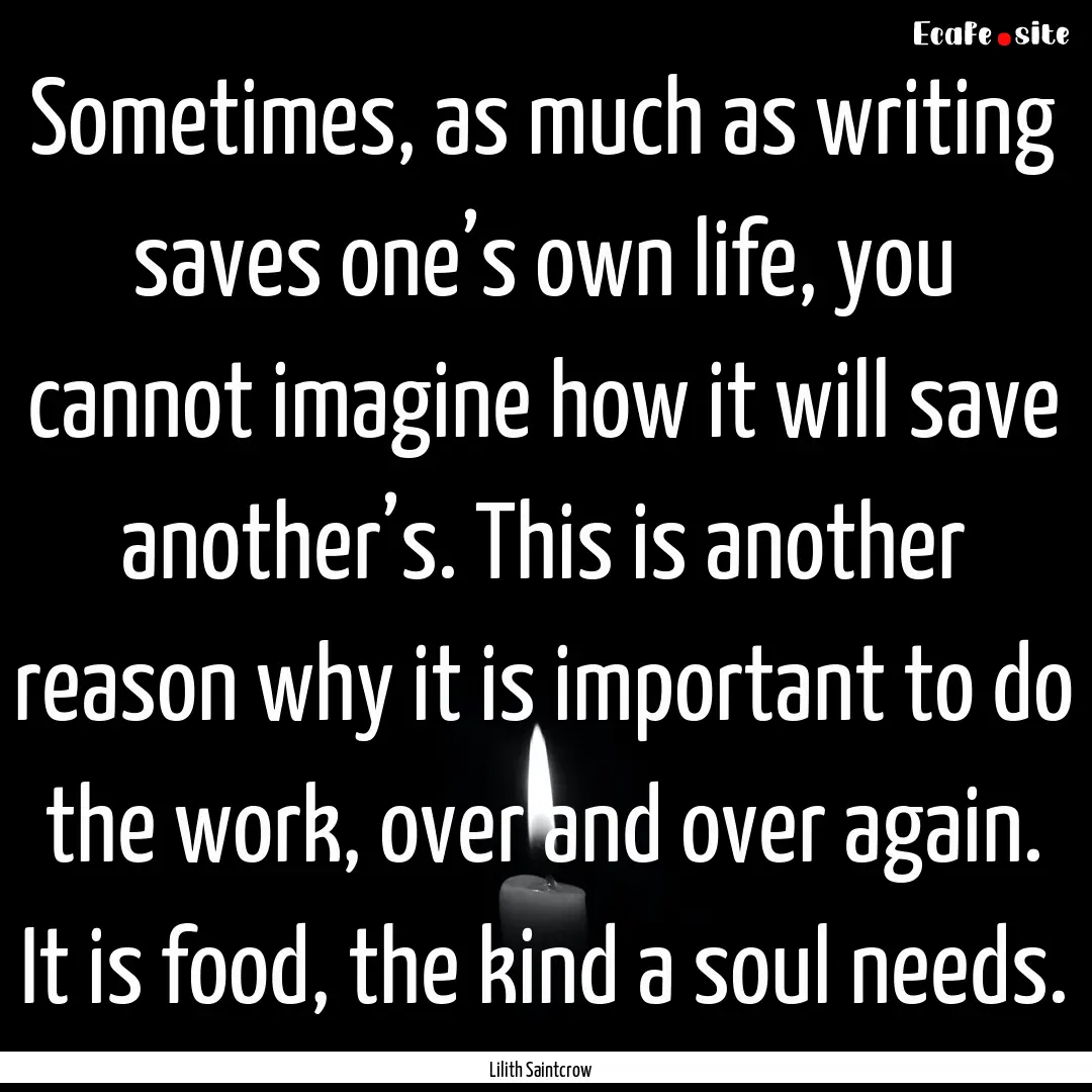 Sometimes, as much as writing saves one’s.... : Quote by Lilith Saintcrow