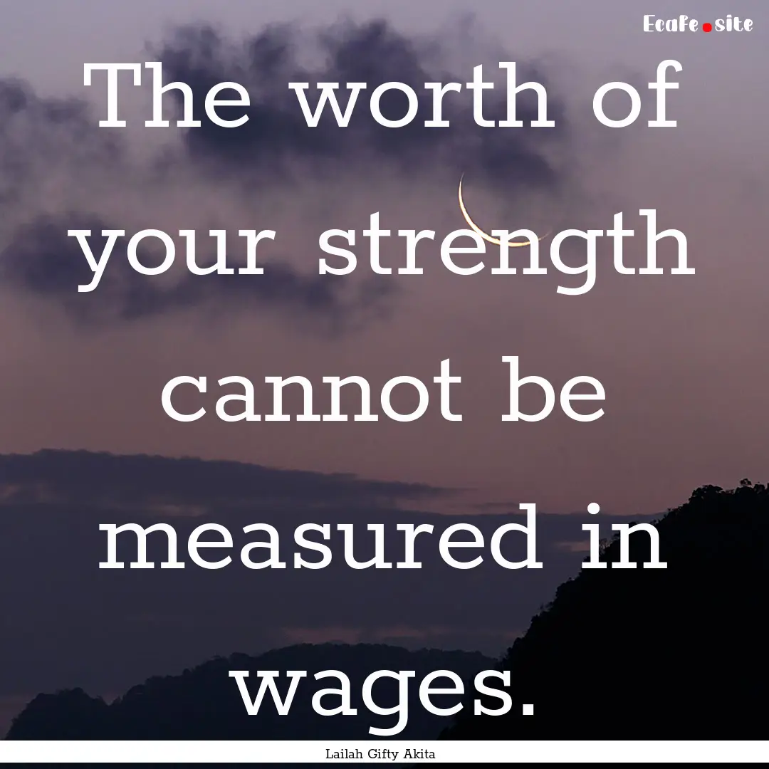 The worth of your strength cannot be measured.... : Quote by Lailah Gifty Akita