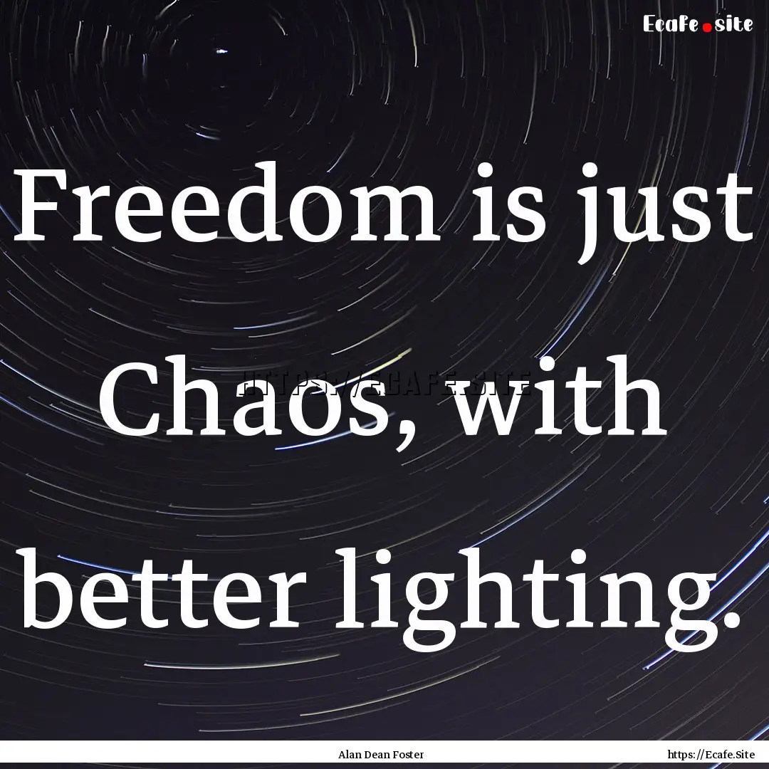 Freedom is just Chaos, with better lighting..... : Quote by Alan Dean Foster