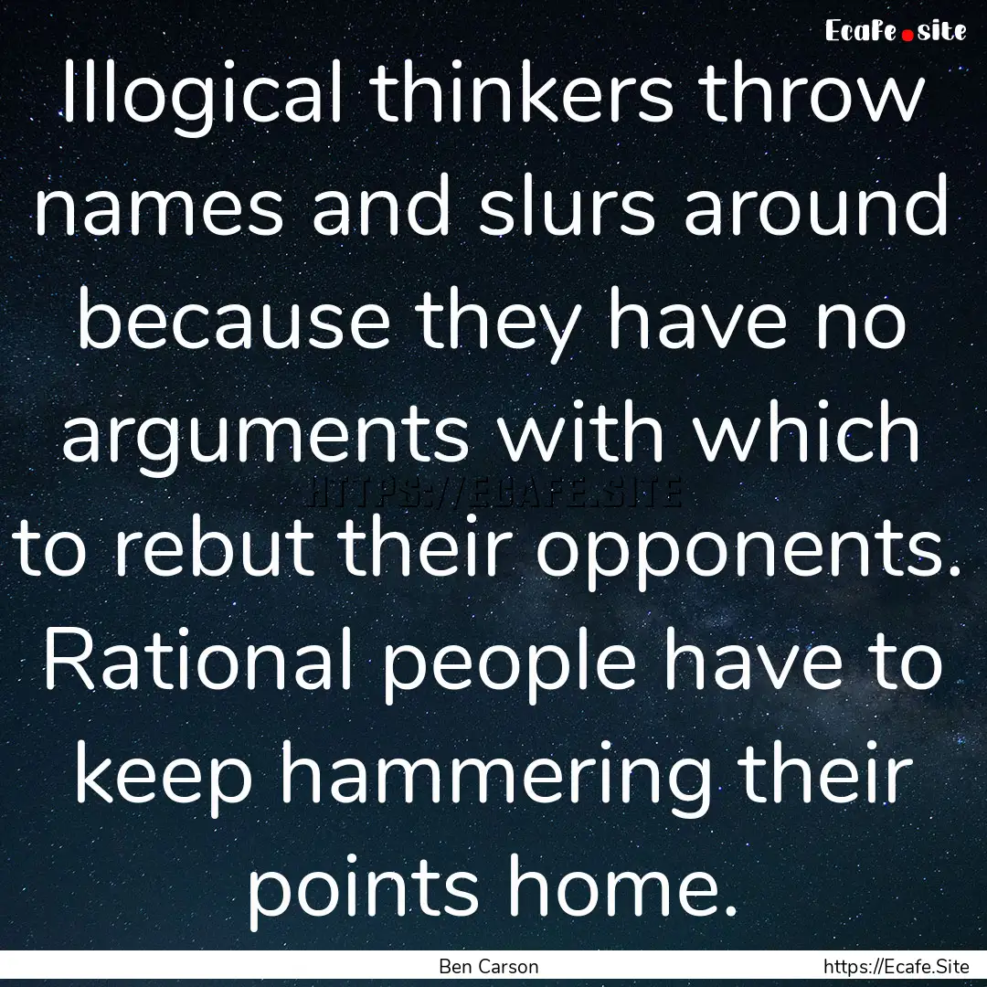 Illogical thinkers throw names and slurs.... : Quote by Ben Carson