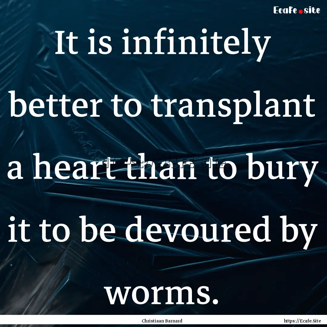 It is infinitely better to transplant a heart.... : Quote by Christiaan Barnard