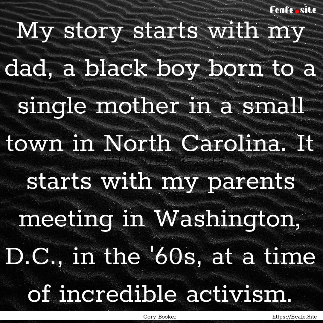 My story starts with my dad, a black boy.... : Quote by Cory Booker