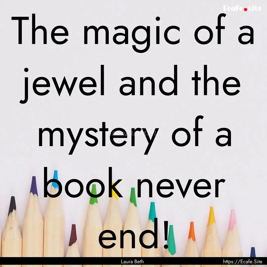 The magic of a jewel and the mystery of a.... : Quote by Laura Beth