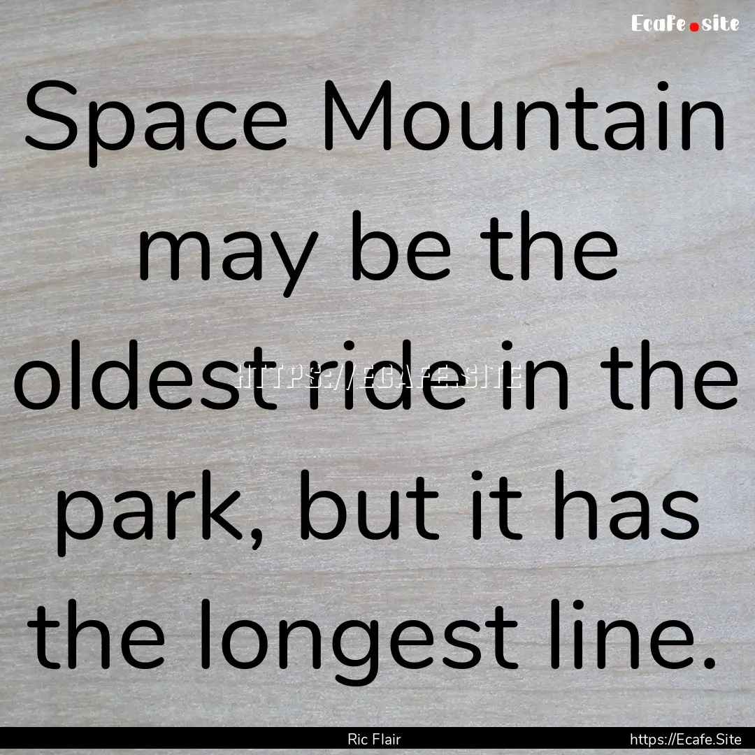 Space Mountain may be the oldest ride in.... : Quote by Ric Flair