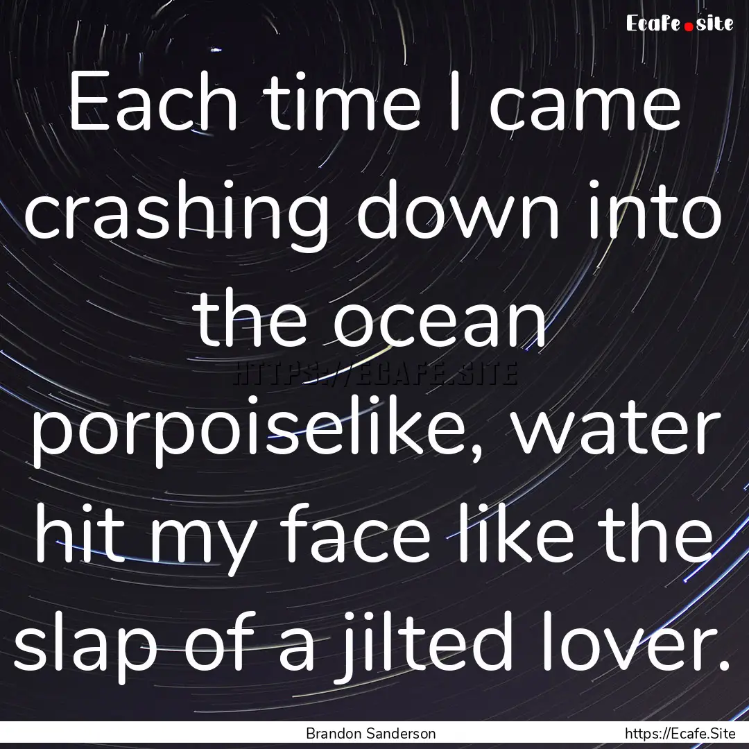 Each time I came crashing down into the ocean.... : Quote by Brandon Sanderson