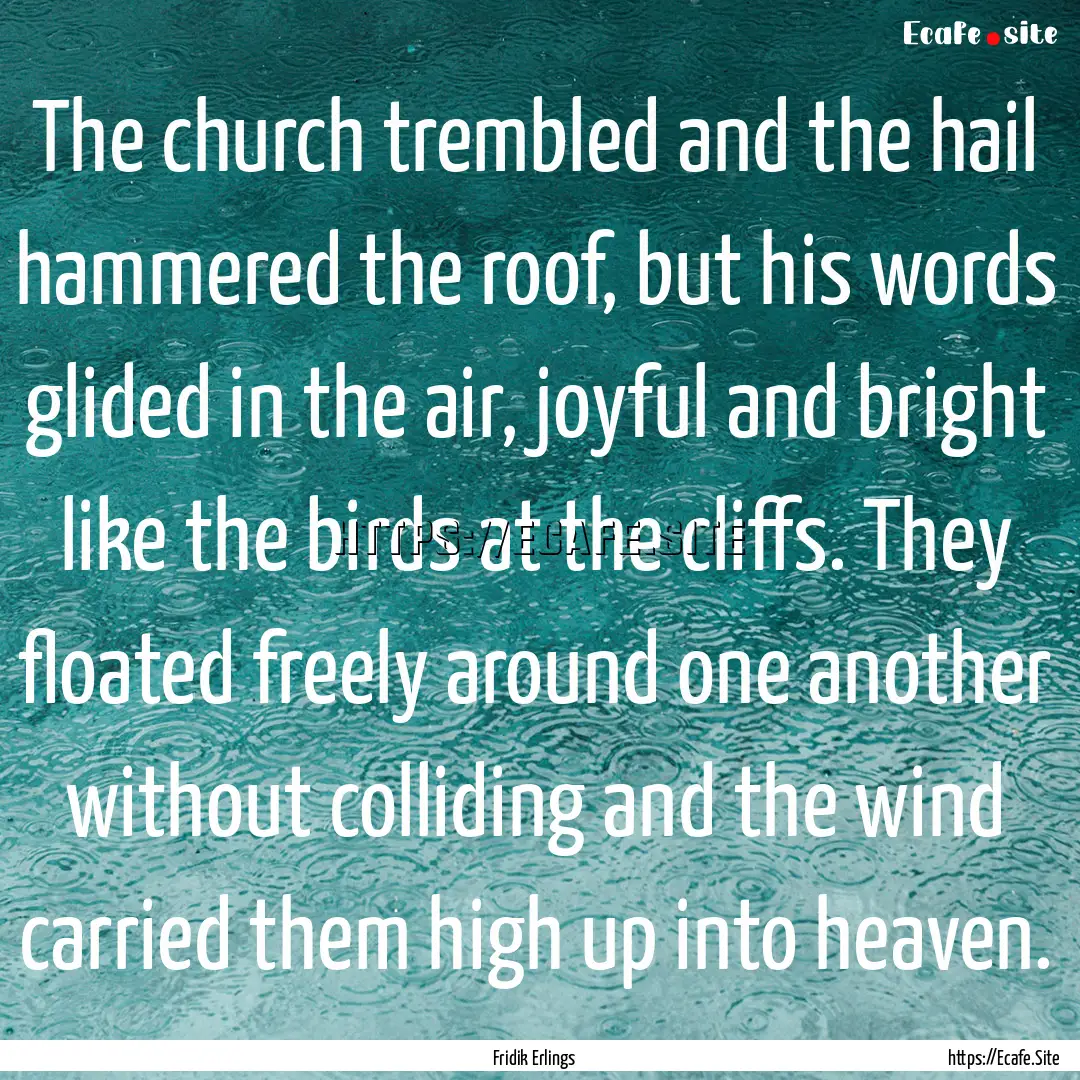 The church trembled and the hail hammered.... : Quote by Fridik Erlings