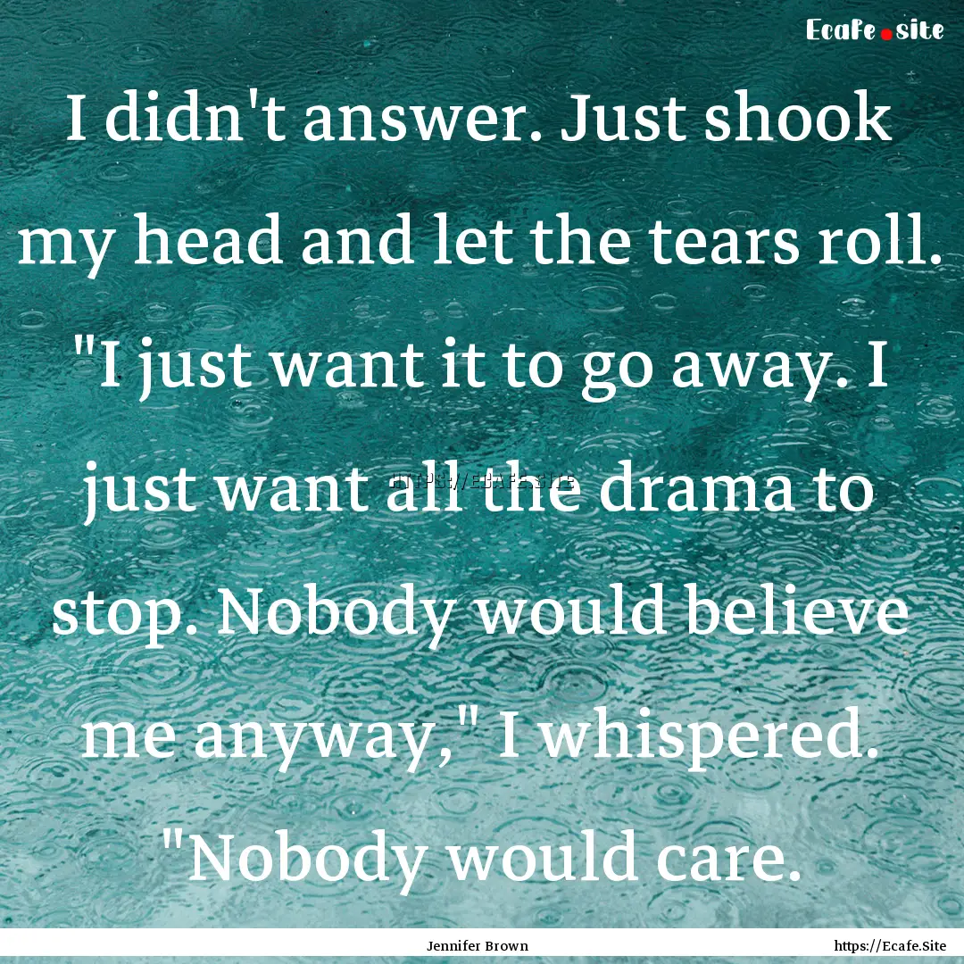 I didn't answer. Just shook my head and let.... : Quote by Jennifer Brown