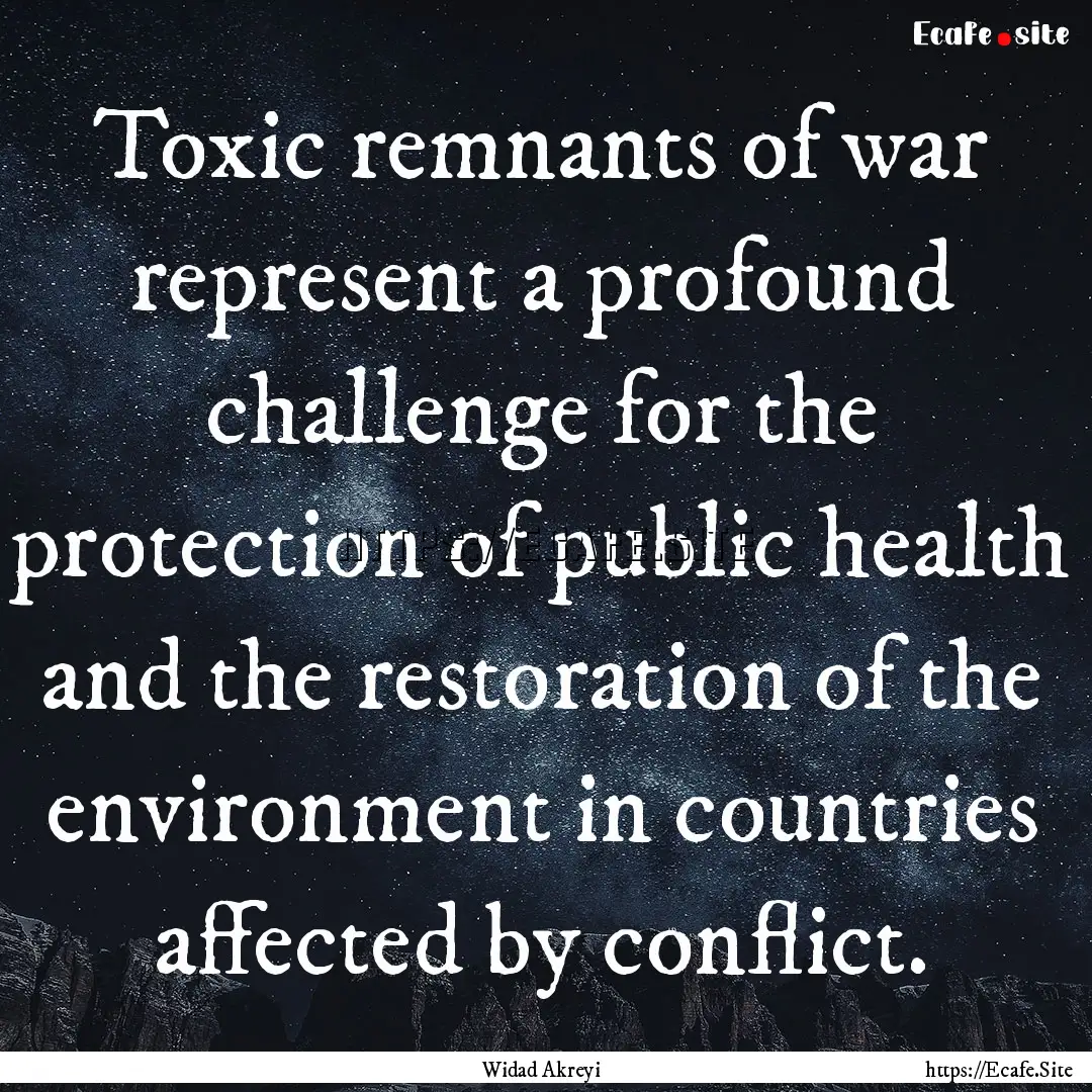 Toxic remnants of war represent a profound.... : Quote by Widad Akreyi