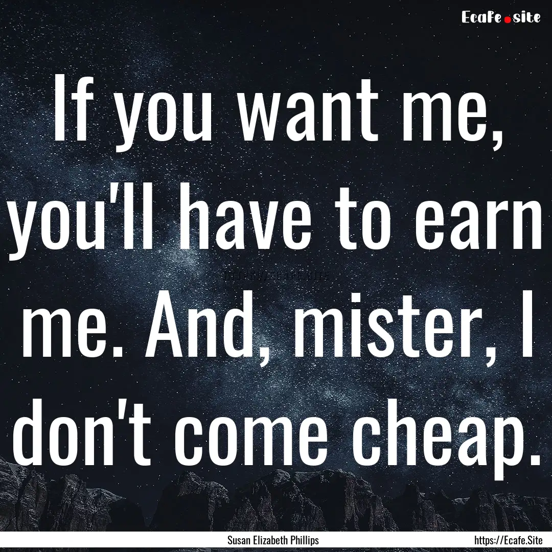 If you want me, you'll have to earn me. And,.... : Quote by Susan Elizabeth Phillips