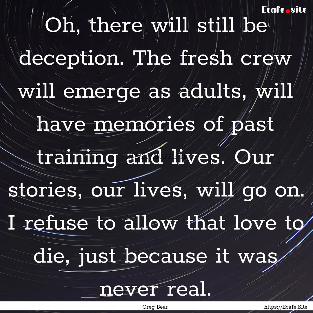 Oh, there will still be deception. The fresh.... : Quote by Greg Bear