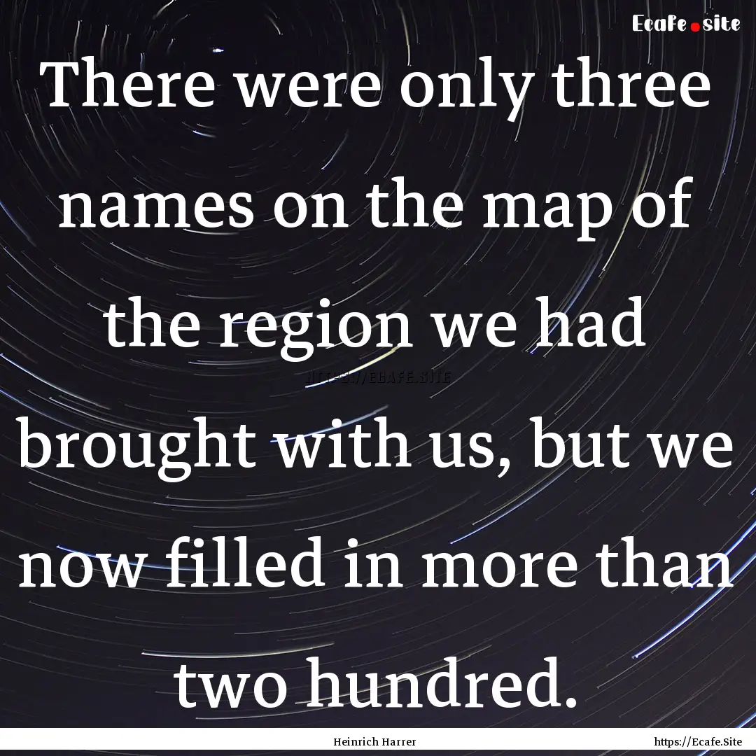 There were only three names on the map of.... : Quote by Heinrich Harrer