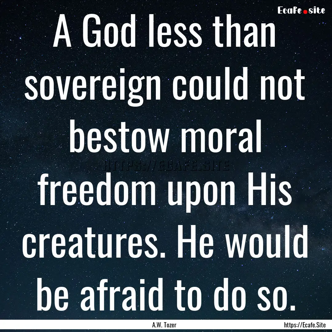 A God less than sovereign could not bestow.... : Quote by A.W. Tozer