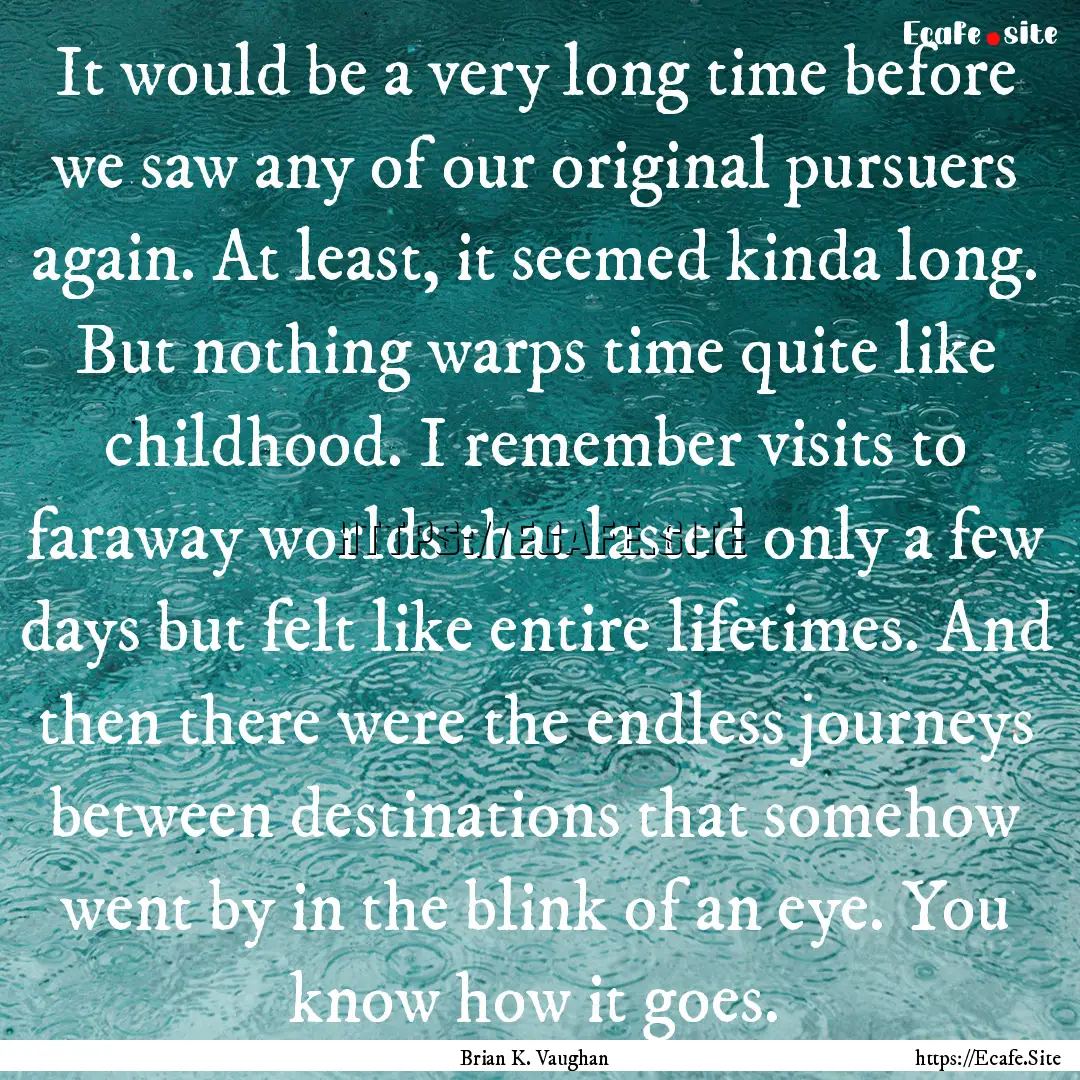 It would be a very long time before we saw.... : Quote by Brian K. Vaughan