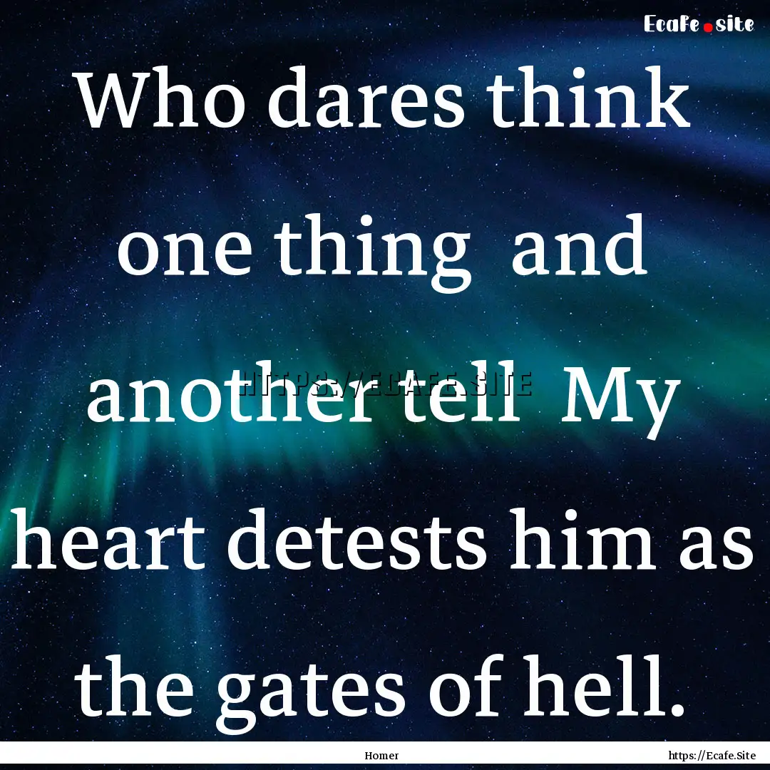 Who dares think one thing and another tell.... : Quote by Homer