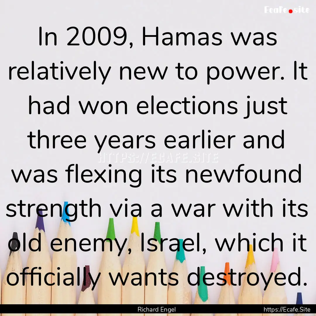 In 2009, Hamas was relatively new to power..... : Quote by Richard Engel