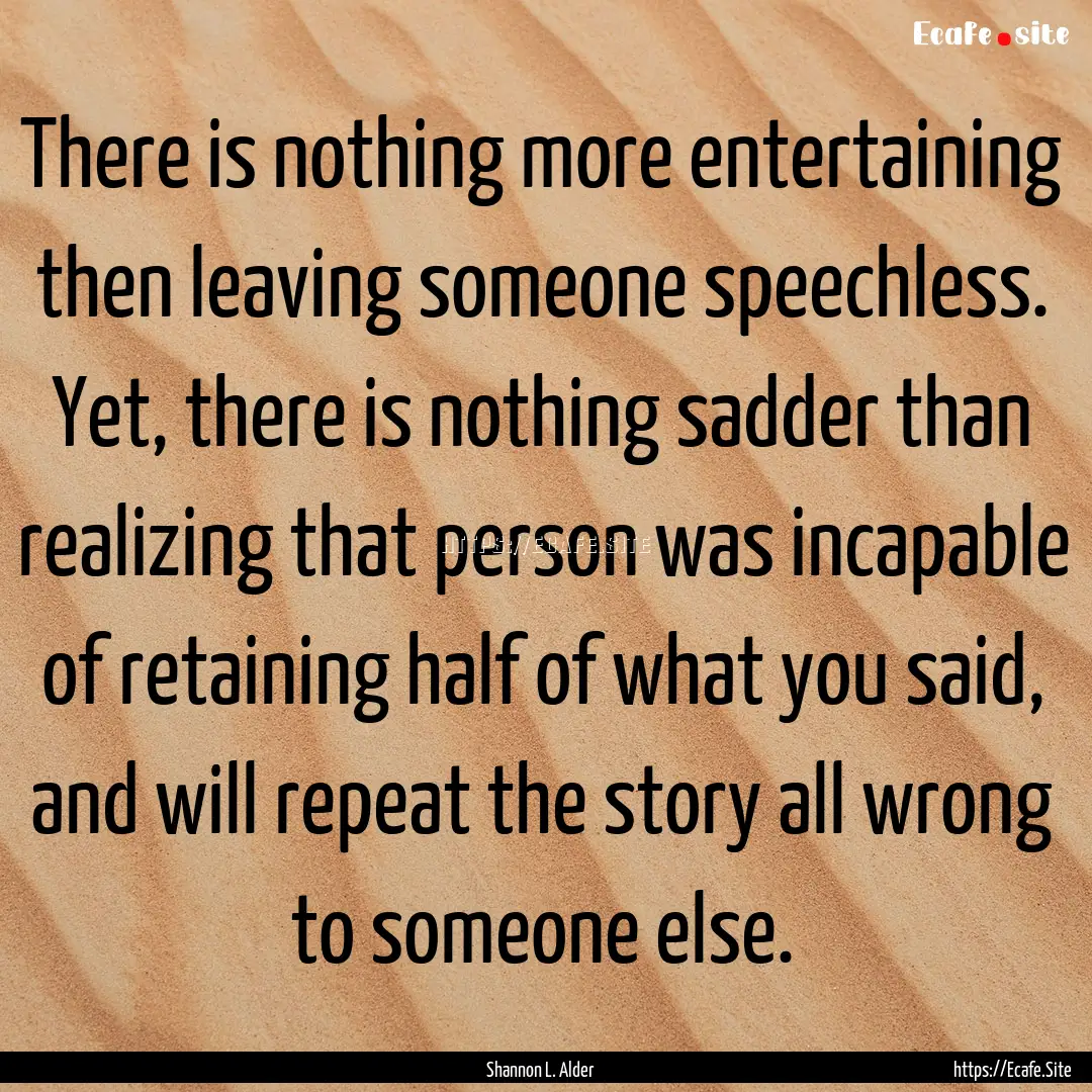 There is nothing more entertaining then leaving.... : Quote by Shannon L. Alder