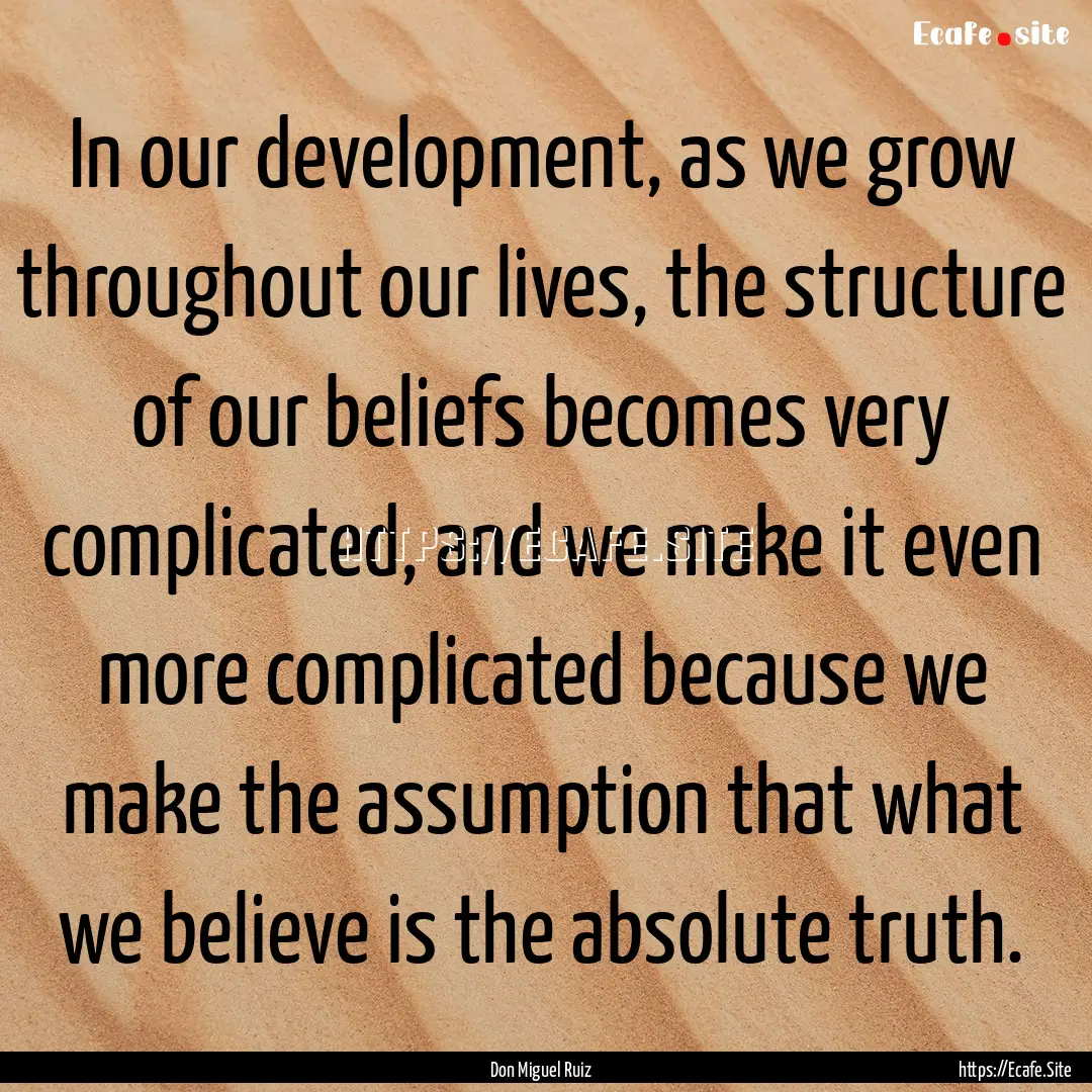 In our development, as we grow throughout.... : Quote by Don Miguel Ruiz