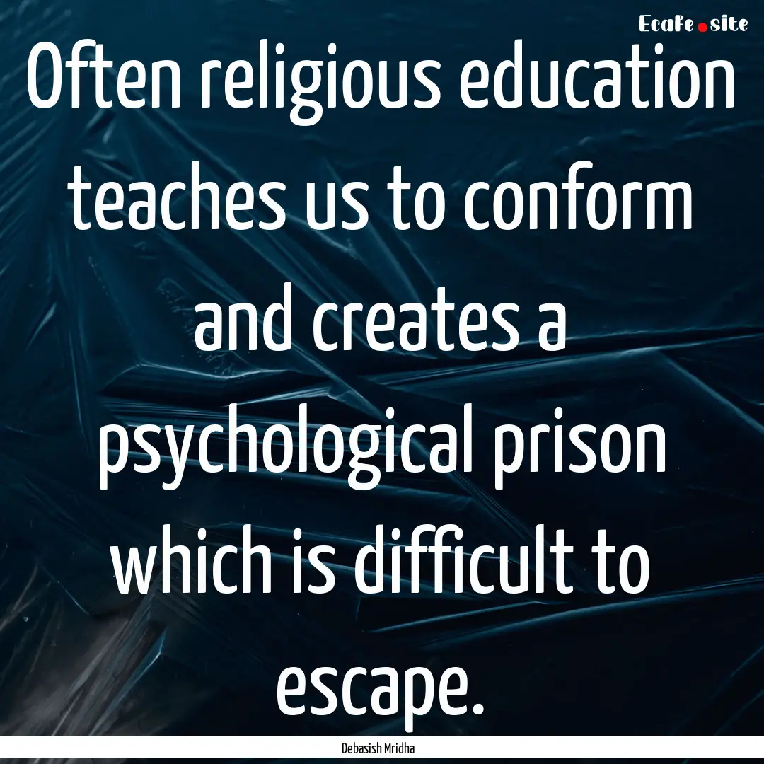 Often religious education teaches us to conform.... : Quote by Debasish Mridha