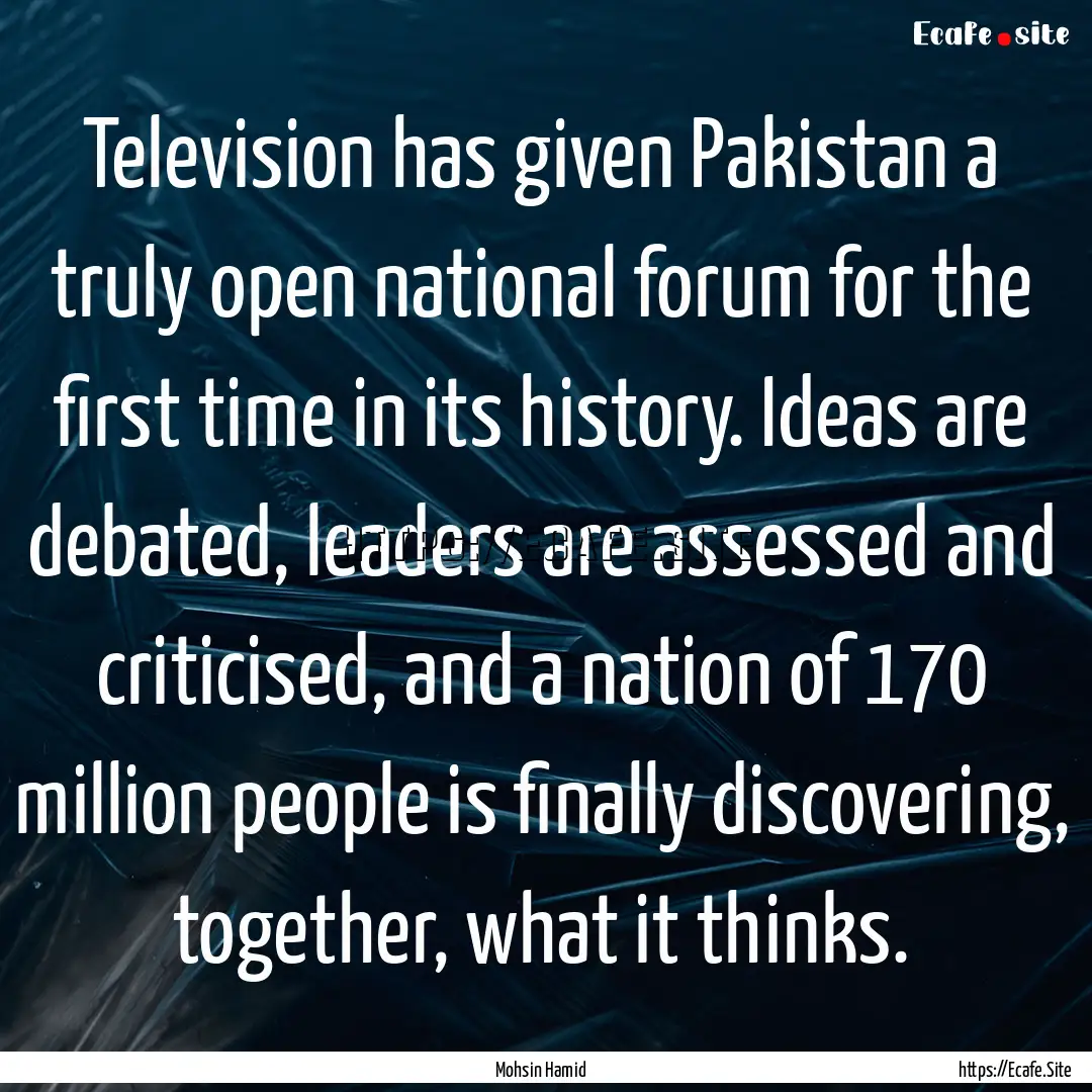 Television has given Pakistan a truly open.... : Quote by Mohsin Hamid