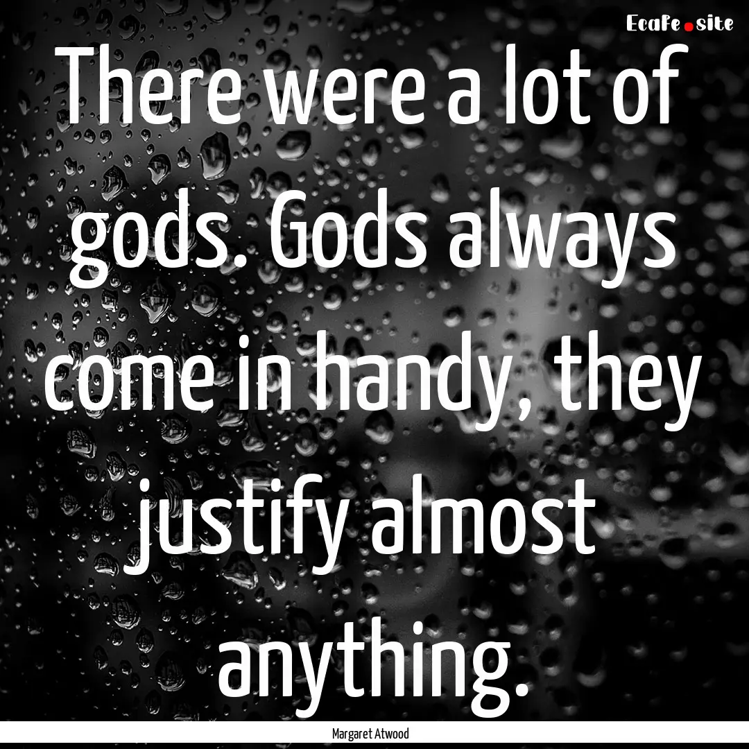 There were a lot of gods. Gods always come.... : Quote by Margaret Atwood