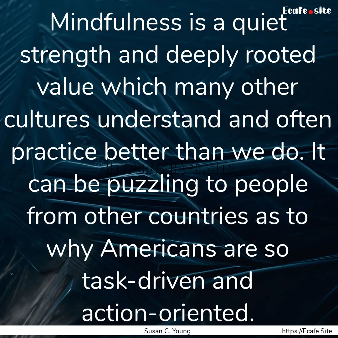 Mindfulness is a quiet strength and deeply.... : Quote by Susan C. Young