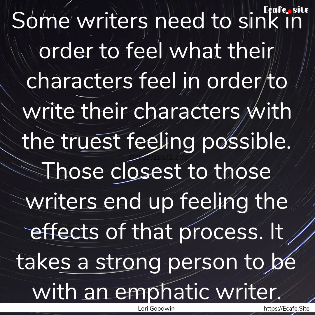 Some writers need to sink in order to feel.... : Quote by Lori Goodwin