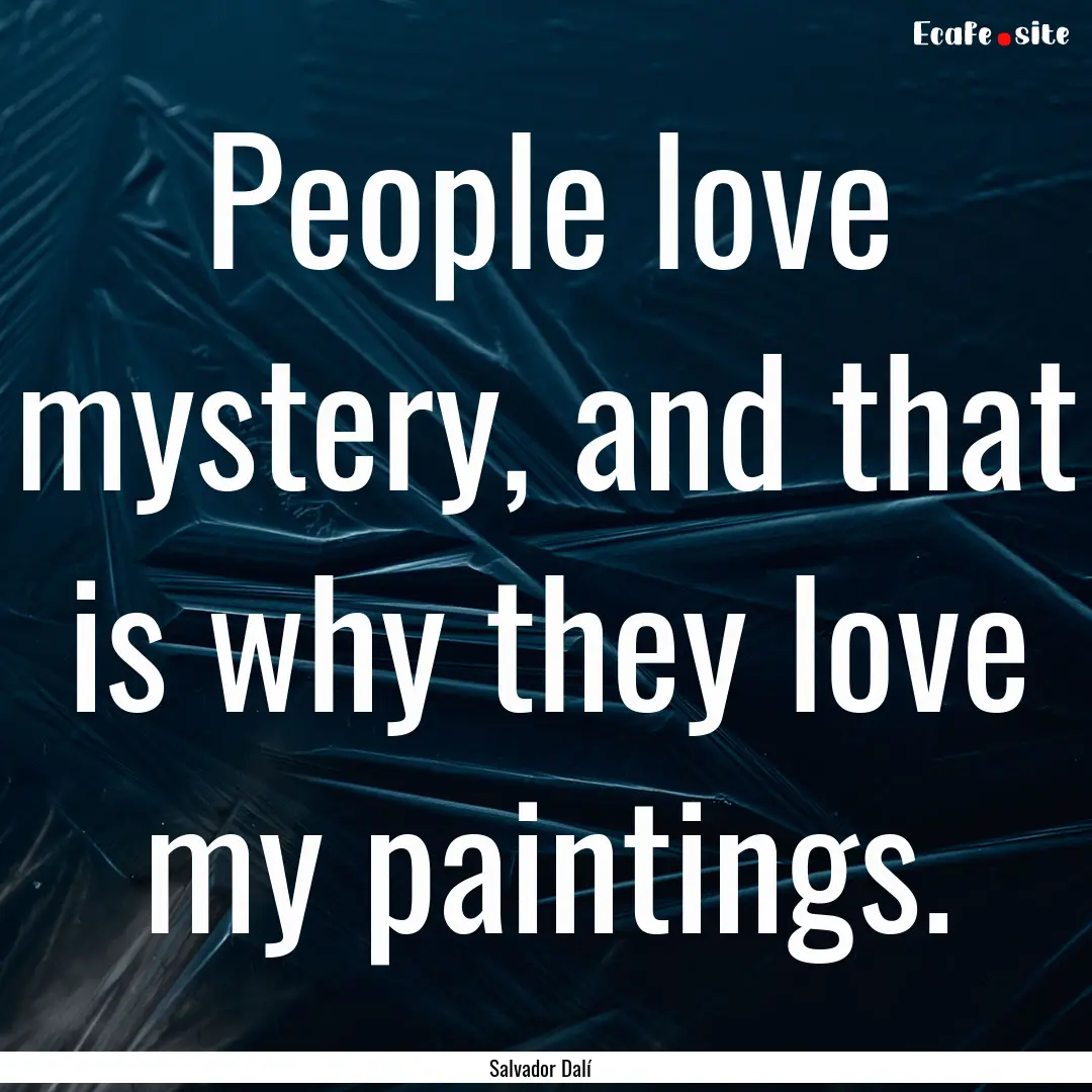 People love mystery, and that is why they.... : Quote by Salvador Dalí