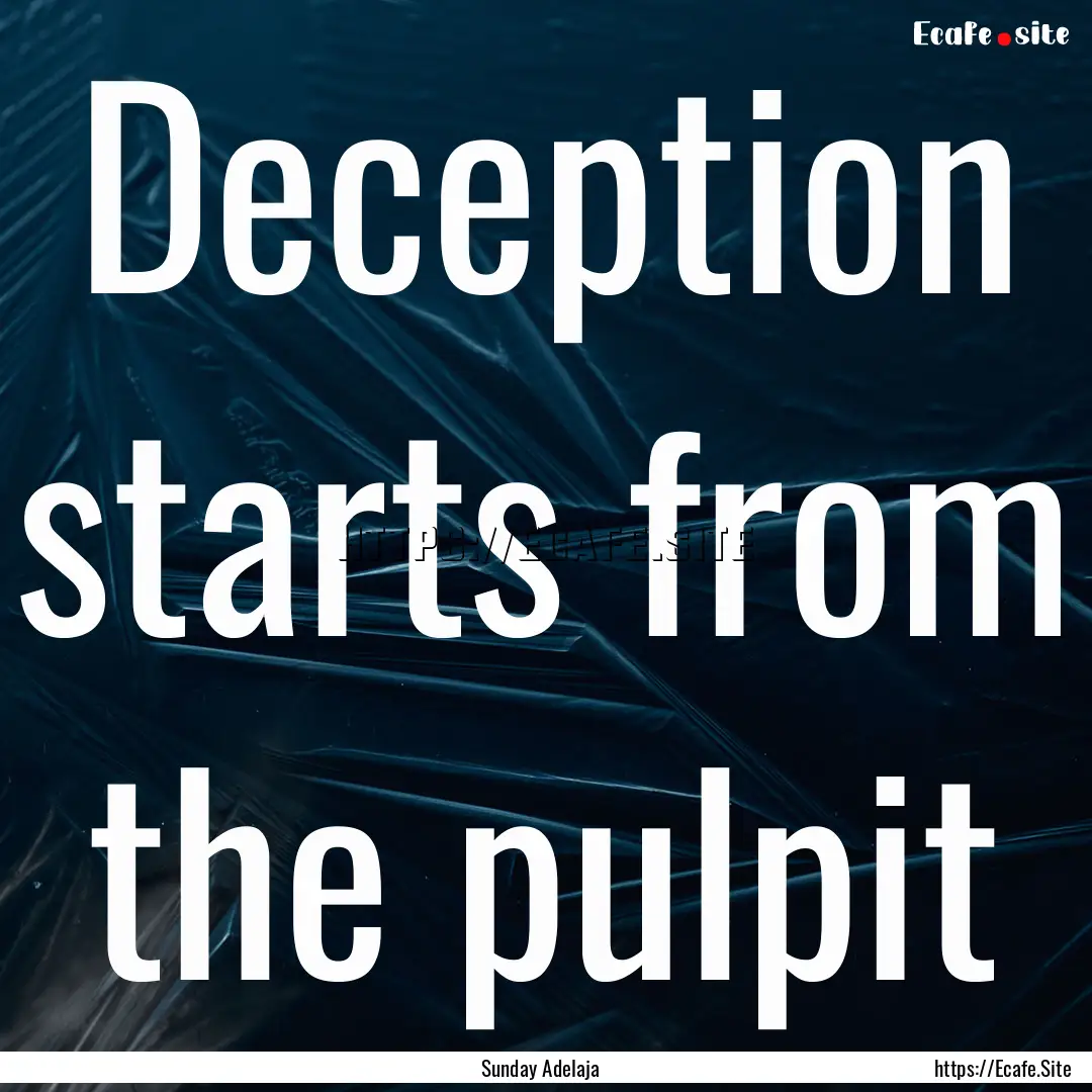 Deception starts from the pulpit : Quote by Sunday Adelaja