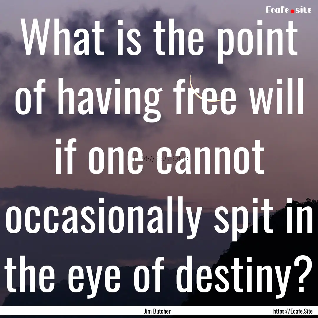 What is the point of having free will if.... : Quote by Jim Butcher