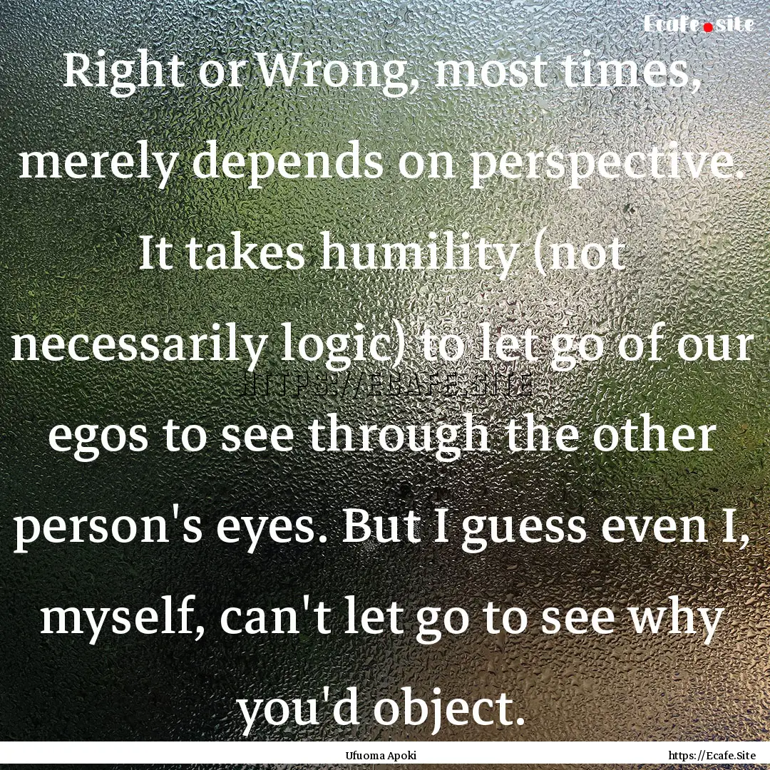 Right or Wrong, most times, merely depends.... : Quote by Ufuoma Apoki