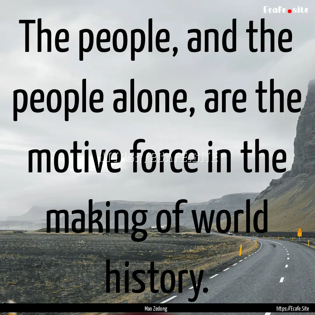 The people, and the people alone, are the.... : Quote by Mao Zedong