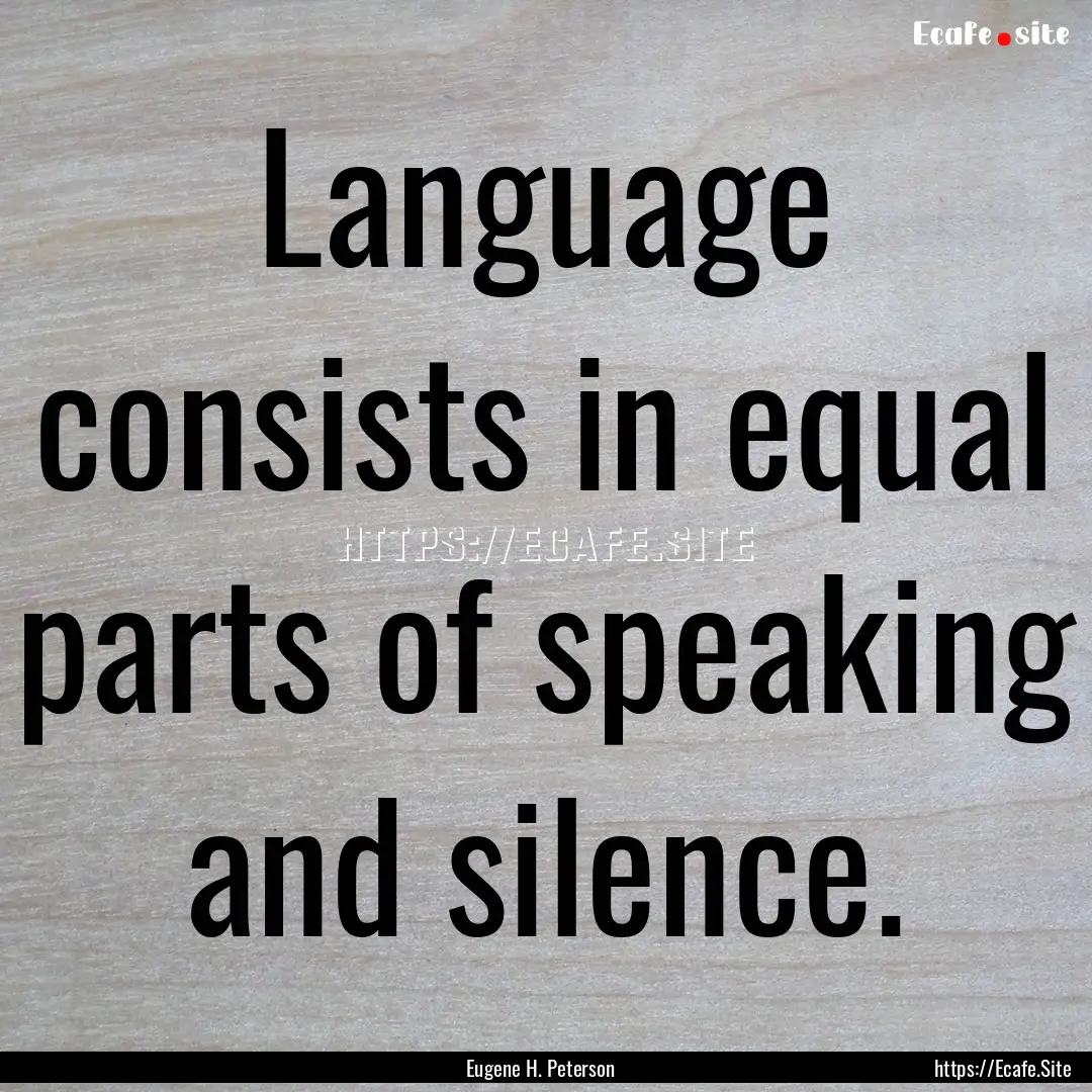 Language consists in equal parts of speaking.... : Quote by Eugene H. Peterson