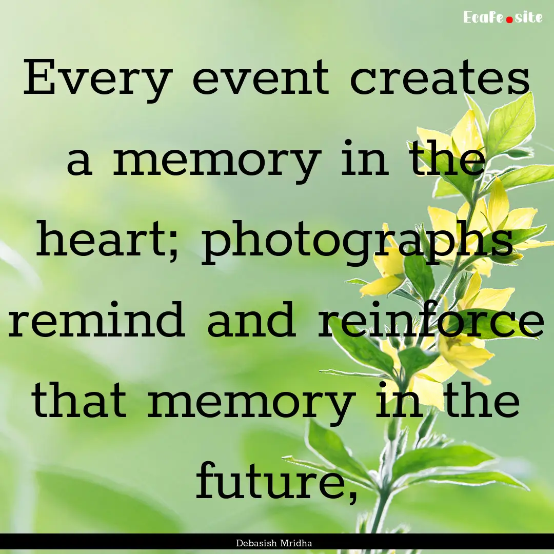 Every event creates a memory in the heart;.... : Quote by Debasish Mridha