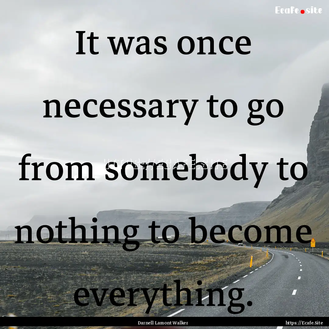 It was once necessary to go from somebody.... : Quote by Darnell Lamont Walker