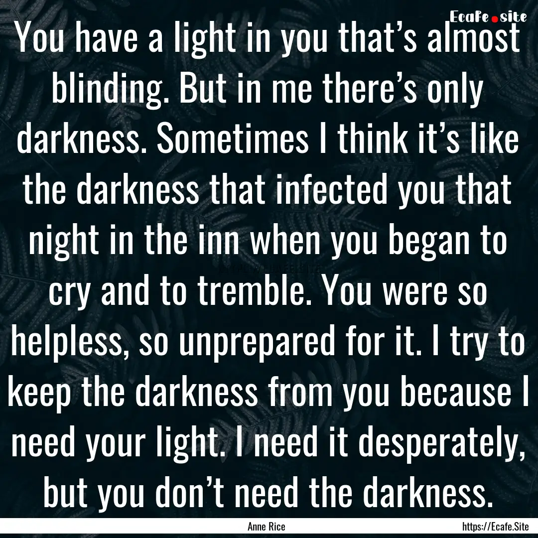 You have a light in you that’s almost blinding..... : Quote by Anne Rice