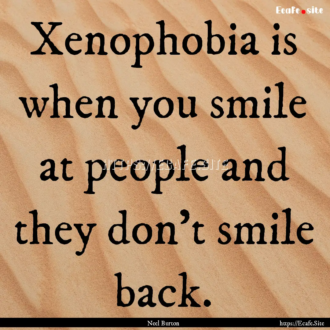 Xenophobia is when you smile at people and.... : Quote by Neel Burton