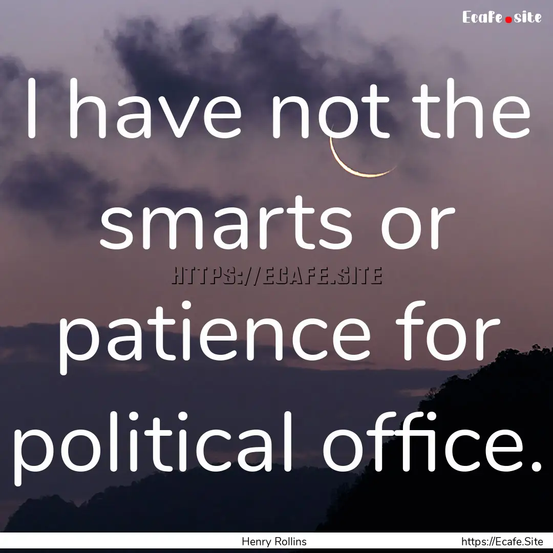 I have not the smarts or patience for political.... : Quote by Henry Rollins