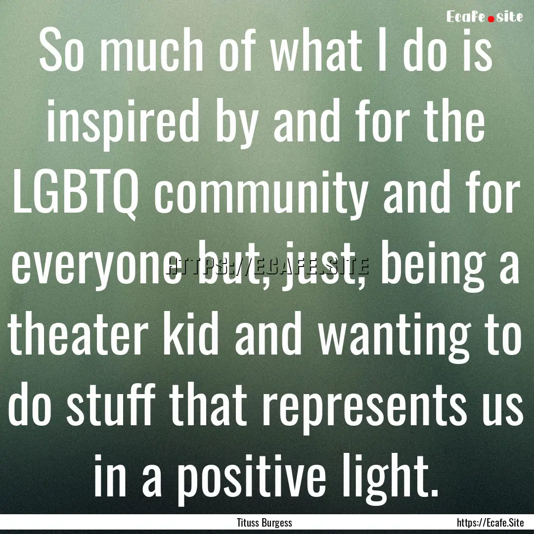 So much of what I do is inspired by and for.... : Quote by Tituss Burgess