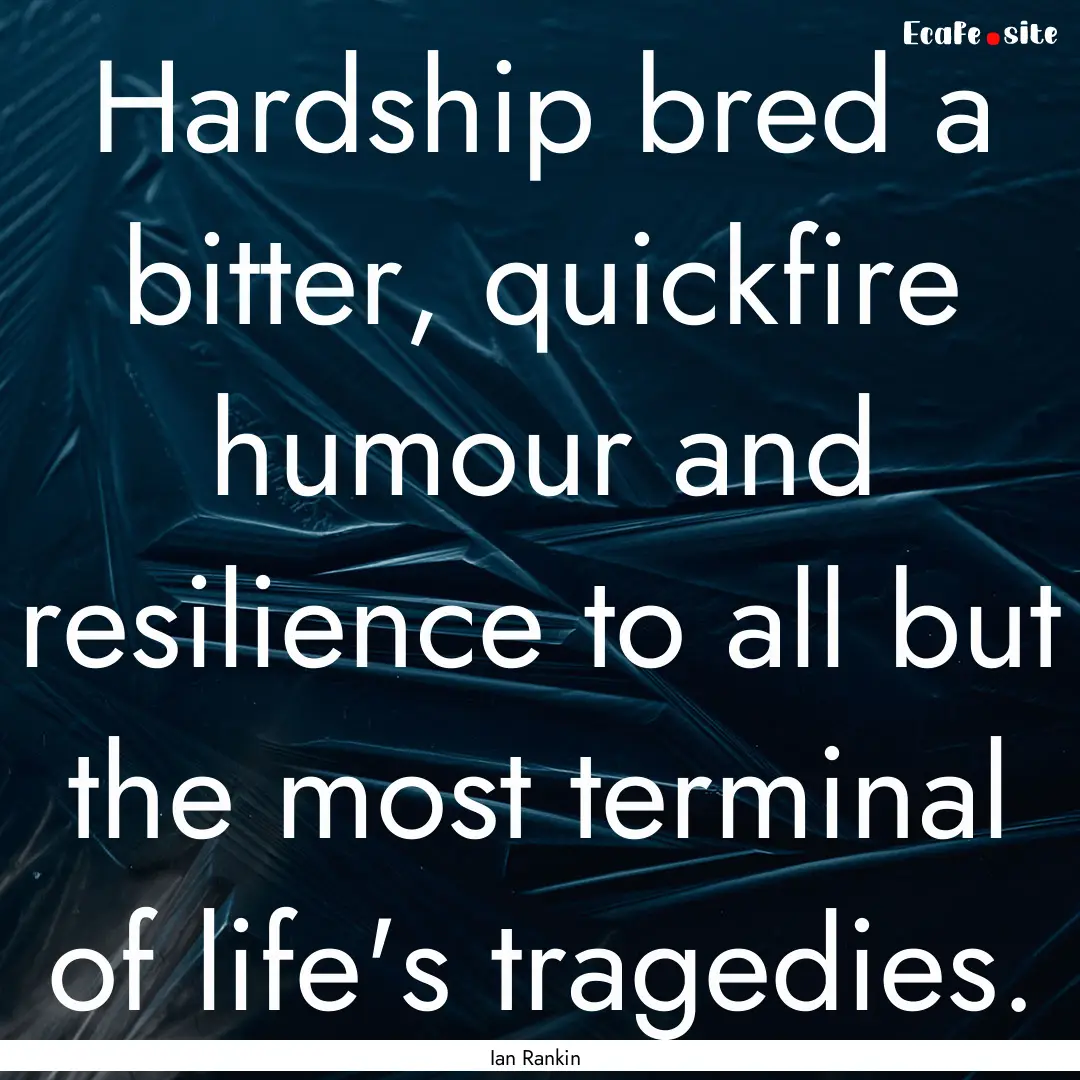 Hardship bred a bitter, quickfire humour.... : Quote by Ian Rankin