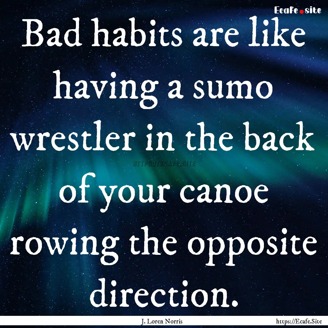 Bad habits are like having a sumo wrestler.... : Quote by J. Loren Norris