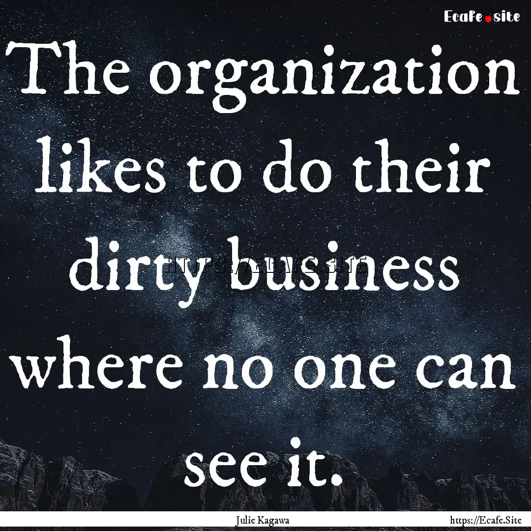 The organization likes to do their dirty.... : Quote by Julie Kagawa